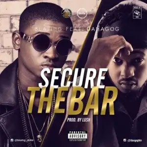 Blazing - Secure The Bar  Ft. Danagog